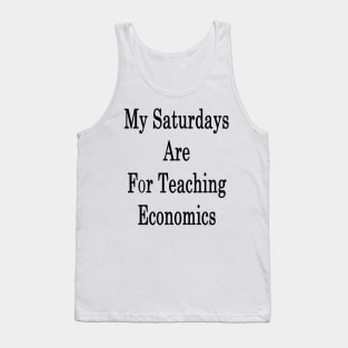 My Saturdays Are For Teaching Economics Tank Top